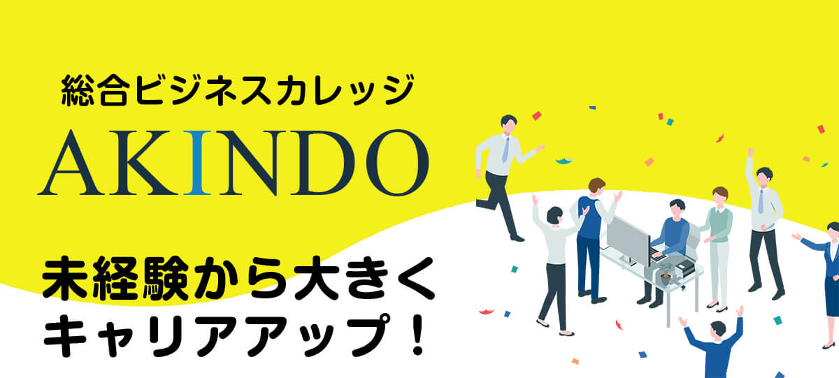 総合ビジネスカレッジ AKINDO 未経験から大きくキャリアアップ！
